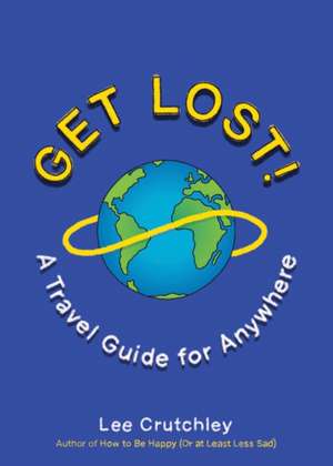 Get Lost!: A Travel Guide for Anywhere de Lee Crutchley