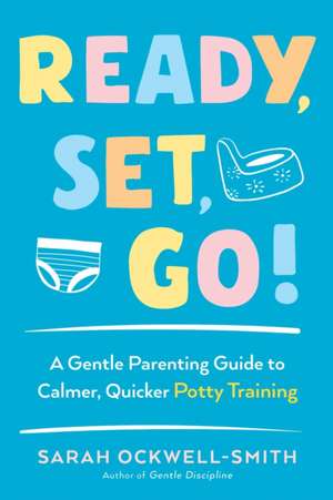 Ready, Set, Go!: A Gentle Parenting Guide to Calmer, Quicker Potty Training de Sarah Ockwell-Smith