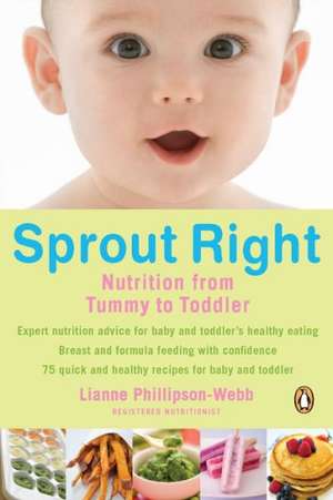 Sprout Right: Nutrition from Tummy to Toddler de Lianne Phillipson-Webb