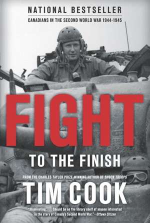 Fight to the Finish: Canadians in the Second World War, 1944-45 de Tim Cook