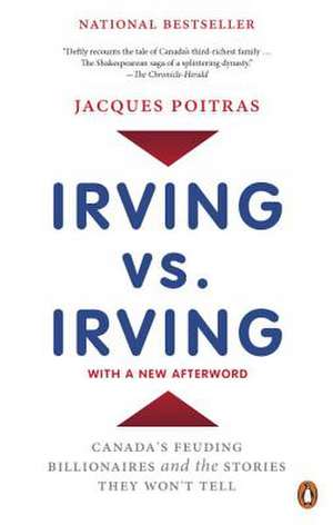 Irving vs. Irving: Canada's Feuding Billionaires and the Stories They Won't Tell de Jacques Poitras