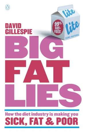 Big Fat Lies: How the Diet Industry Is Making You Sick, Fat & Poor de David Gillespie