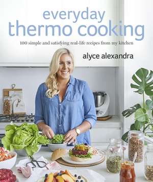 Everyday Thermo Cooking: 100 Simple and Satisfying Real-Life Recipes from My Kitchen de Alyce Alexandra