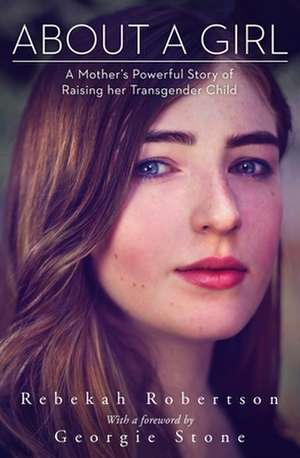 About a Girl: A Mother's Powerful Story of Raising Her Transgender Child de Rebekah Robertson