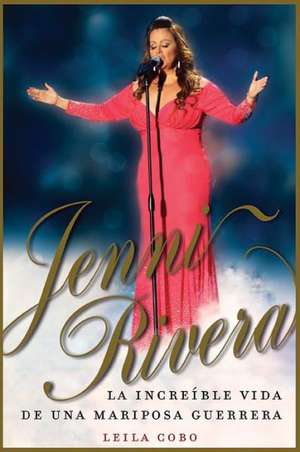 Jenni Rivera: La Increible Vida de una Mariposa Guerrera = Jenni Rivera de Leila Cobo