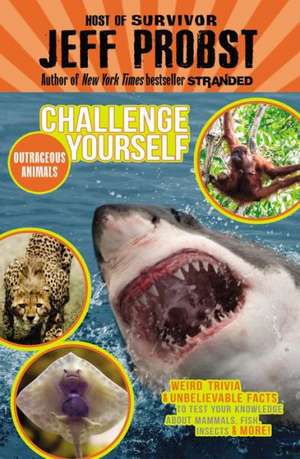 Outrageous Animals: Weird Trivia and Unbelievable Facts to Test Your Knowledge about Mammals, Fish, Insects and More! de Jeff Probst