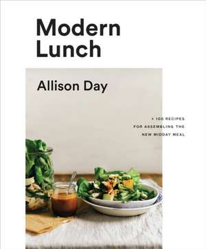 Modern Lunch: +100 Recipes for Assembling the New Midday Meal: A Cookbook de Allison Day
