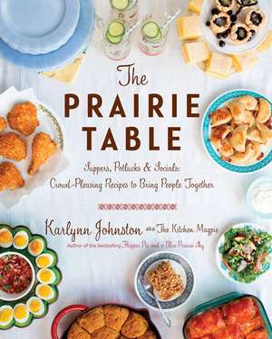 The Prairie Table: Suppers, Potlucks & Socials: Crowd-Pleasing Recipes to Bring People Together de Karlynn Johnston