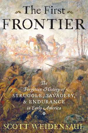 The First Frontier: The Forgotten History of Struggle, Savagery, and Endurance in Early America de Scott Weidensaul