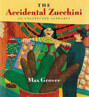 The Accidental Zucchini: An Unexpected Alphabet de Max Grover