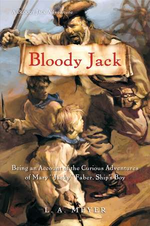 Bloody Jack: Being an Account of the Curious Adventures of Mary 'Jacky' Faber, Ship's Boy de La Meyer