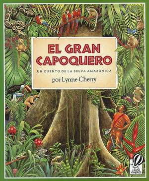 El Gran Capoquero: Un cuento de la selva amazónica, The Great Kapok Tree (Spanish Edition) de Lynne Cherry