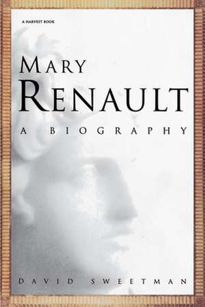 Mary Renault: A Biography de David Sweetman