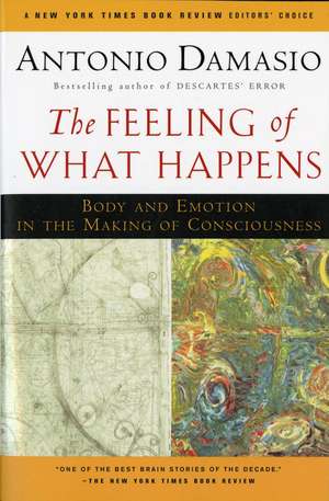 The Feeling Of What Happens: Body and Emotion in the Making of Consciousness de Antonio Damasio