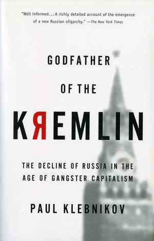 Godfather Of The Kremlin: The Decline of Russia in the Age of Gangster Capitalism de Paul Klebnikov