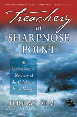 Treachery At Sharpnose Point: Unraveling the Mystery of the Caledonia's Final Voyage de Jeremy Seal