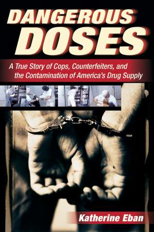 Dangerous Doses: A True Story of Cops, Counterfeiters, and the Contamination of America's Drug Supply de Katherine Eban