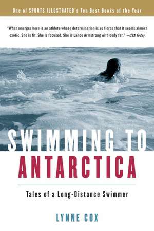 Swimming To Antarctica: Tales of a Long-Distance Swimmer de Lynne Cox