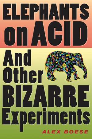 Elephants On Acid: And Other Bizarre Experiments de Alex Boese