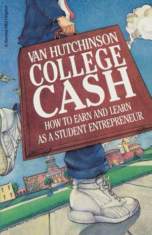 College Cash: How to Earn and Learn as a Student Entrepreneur de Van Hutchinson