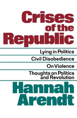 Crises Of The Republic: Lying in Politics; Civil Disobedience; On Violence; Thoughts on Politics and Revolution de Hannah Arendt