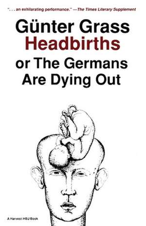 Headbirths: or The Germans Are Dying Out de Günter Grass