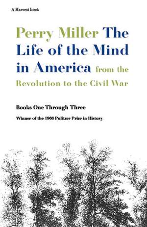 The Life Of The Mind In America: From the Revolution to the Civil War de Perry Miller