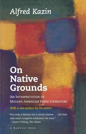 On Native Grounds: An Interpretation Of Modern American Prose Literature de Alfred Kazin