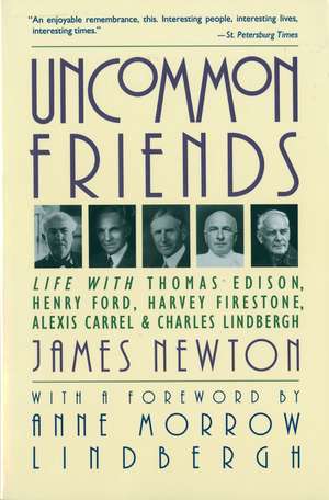 Uncommon Friends: Life with Thomas Edison, Henry Ford, Harvey Firestone, Alexis Carrel, and Charles Lindbergh de James Newton