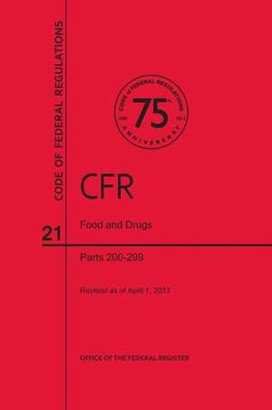 Code of Federal Regulations, Title 21, Food and Drugs, PT. 200-299, Revised as of April 1, 2013 de U S Office of the Federal Register