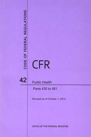 Code of Federal Regulations, Title 42, Public Health, PT. 430-481, Revised as of October 1, 2014: Army Art, 1965-2014 de Office of the Federal Register (U.S.)