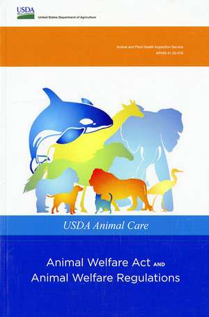 USDA Animal Care: Animal Welfare Act and Animal Welfare Regulations de Agriculture Dept. (U.S.)