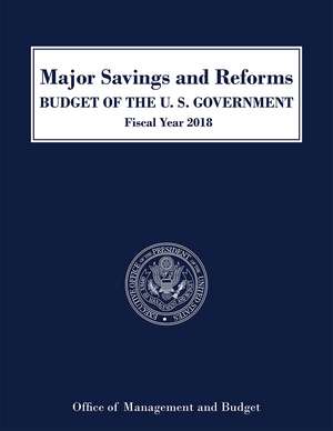 Major Savings and Reforms, Budget of the U.S. Government, Fiscal Year 2018 de Office of Management and Budget (U.S.)