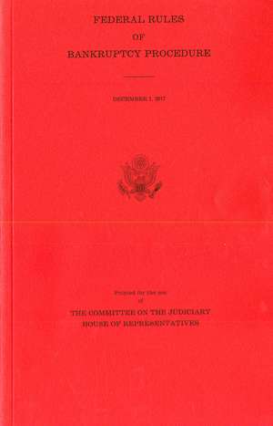 Federal Rules of Bankruptcy Procedure, December 1, 2017 de House, Committee on the Judiciary (U.S.)