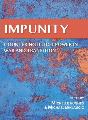 Impunity: Countering Illicit Power in War and Transition de Michelle Hughes