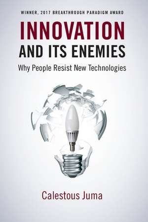 Innovation and Its Enemies: Why People Resist New Technologies de Calestous Juma