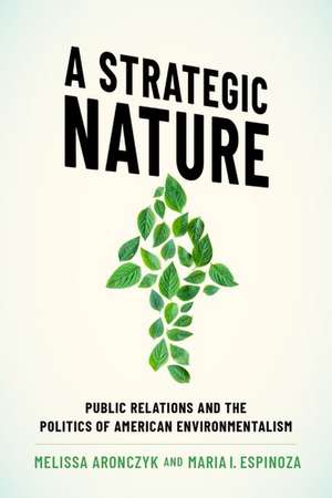 A Strategic Nature: Public Relations and the Politics of American Environmentalism de Melissa Aronczyk