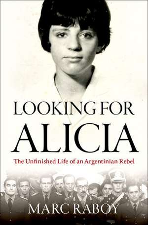 Looking for Alicia: The Unfinished Life of an Argentinian Rebel de Marc Raboy