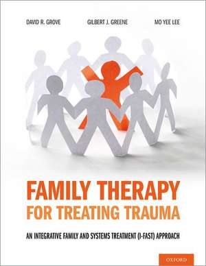 Family Therapy for Treating Trauma: An Integrative Family and Systems Treatment (I-FAST) Approach de David R. Grove