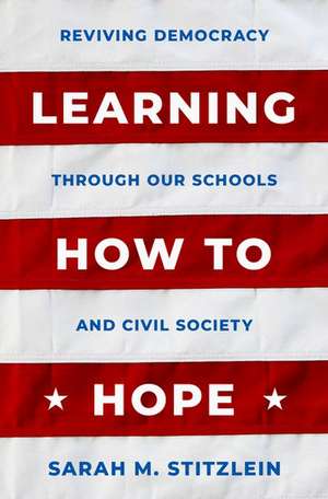 Learning How to Hope: Reviving Democracy through our Schools and Civil Society de Sarah M. Stitzlein