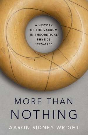 More than Nothing: A History of the Vacuum in Theoretical Physics, 1925-1980 de Aaron Sidney Wright