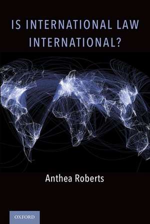 Is International Law International? de Anthea Roberts