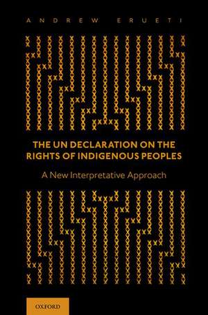 The UN Declaration on the Rights of Indigenous Peoples: A New Interpretative Approach de Andrew Erueti