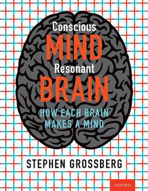 Conscious Mind, Resonant Brain: How Each Brain Makes a Mind de Stephen Grossberg