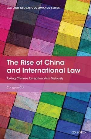 The Rise of China and International Law: Taking Chinese Exceptionalism Seriously de Congyan Cai