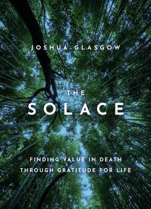 The Solace: Finding Value in Death through Gratitude for Life de Joshua Glasgow