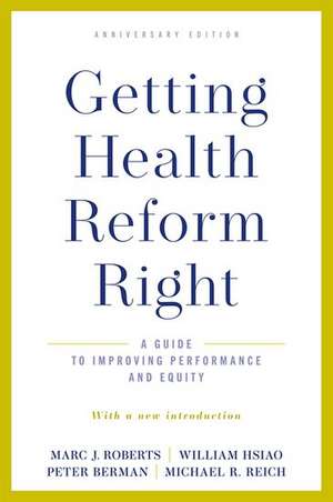 Getting Health Reform Right, Anniversary Edition: A Guide to Improving Performance and Equity de Marc J. Roberts