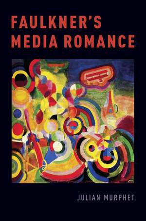 Faulkner's Media Romance de Julian Murphet