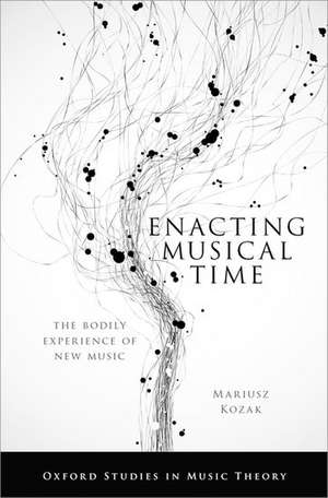 Enacting Musical Time: The Bodily Experience of New Music de Mariusz Kozak