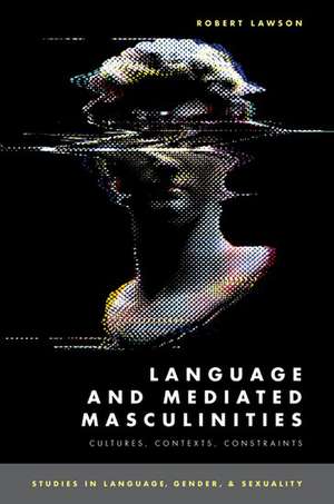 Language and Mediated Masculinities: Cultures, Contexts, Constraints de Robert Lawson